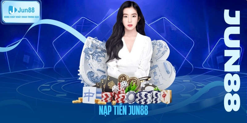 Hướng dẫn Nạp tiền Jun88