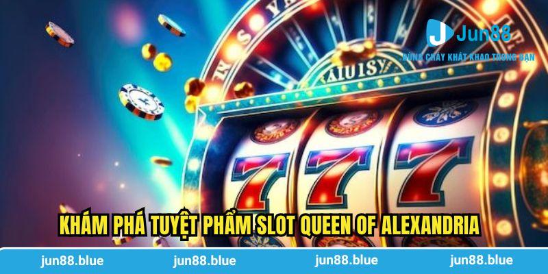 Khám phá tuyệt phẩm slot Queen of Alexandria
