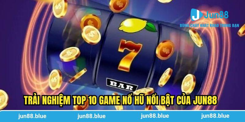 Trải nghiệm top 10 game nổ hũ nổi bật của Jun88