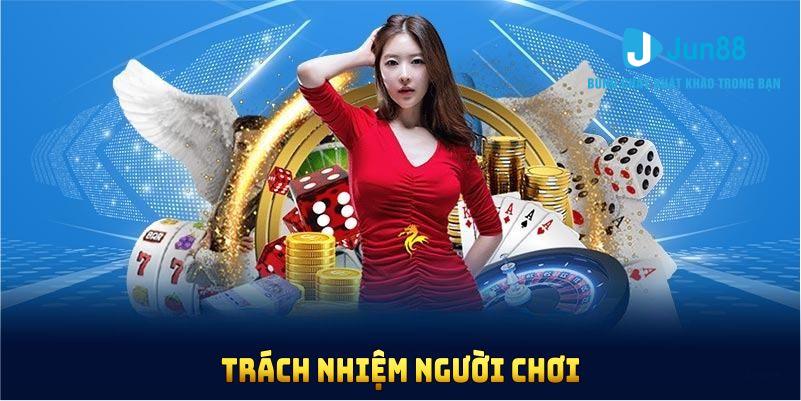 Những điều quan trọng về chính sách chơi có trách nhiệm Jun88